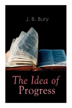 The Idea of Progress: An Inquiry Into Its Origin And Growth - Bury, J. B.
