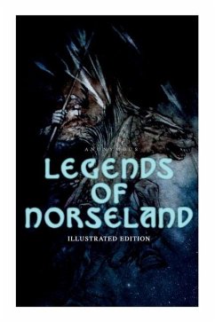 Legends of Norseland (Illustrated Edition): Valkyrie, Odin at the Well of Wisdom, Thor's Hammer, the Dying Baldur, the Punishment of Loki, the Darknes - Anonymous; Chase, A.; Pratt, Mara L.
