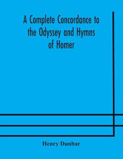 A complete concordance to the Odyssey and Hymns of Homer, to which is added a concordance to the parallel passages in the Iliad, Odyssey, and Hymns - Dunbar, Henry