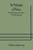 The philosophy of Plotinus; The Gifford Lectures at St. Andrews, 1917-1918 (Volume II)