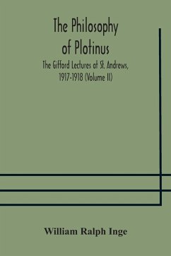 The philosophy of Plotinus; The Gifford Lectures at St. Andrews, 1917-1918 (Volume II) - Ralph Inge, William