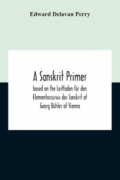 A Sanskrit Primer; Based On The Leitfaden Für Den Elementarcursus Des Sanskrit Of Georg Bühler Of Vienna - Delavan Perry, Edward