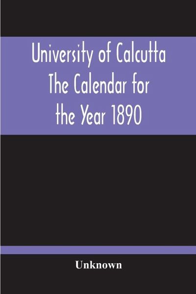 University Of Calcutta; The Calendar For The Year 1890 University Of Calcutta; The Calendar For The Year 1890