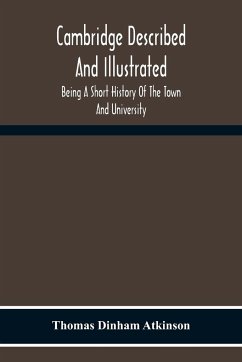 Cambridge Described And Illustrated - Dinham Atkinson, Thomas