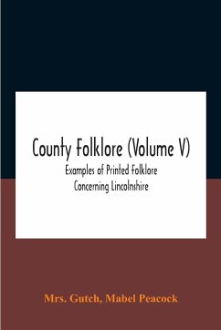 County Folklore (Volume V); Examples Of Printed Folklore Concerning Lincolnshire - Gutch; Peacock, Mabel