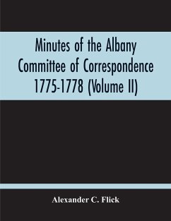 Minutes Of The Albany Committee Of Correspondence 1775-1778; Minutes Of The Schenectady Committee 1775-1779 And Index (Volume Ii) - C. Flick, Alexander