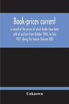 Book-Prices Current; A Record Of The Prices At Which Books Have Been Sold At Auction From October 1906, To July 1907, Being The Season (Volume Xxi) - Unknown