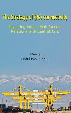 The Strategy of (Re) connectivity: Revisiting India's Multifaceted Relations with Central Asia - Khan, Kashif Hasan