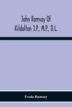 John Ramsay Of Kildalton J.P., M.P., D.L.; Being An Account Of His Life In Islay And Including The Diary Of His Trip To Canada In 1870 - Ramsay, Freda