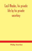 Cecil Rhodes, his private life by his private secretary