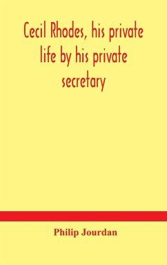 Cecil Rhodes, his private life by his private secretary - Jourdan, Philip