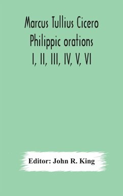 Marcus Tullius Cicero Philippic orations; I, II, III, IV, V, VI