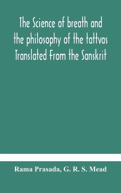 The science of breath and the philosophy of the tattvas Translated From the Sanskrit, With Introductory and Explanatory Essays on Nature S Finer Forces - Prasada, Rama; R. S. Mead, G.