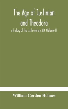 The age of Justinian and Theodora - Gordon Holmes, William
