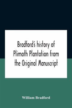 Bradford'S History Of Plimoth Plantation From The Original Manuscript With A Report Of The Proceedings Incident To The Return Of The Return Of The Manuscript To Massachusetts. - Bradford, William