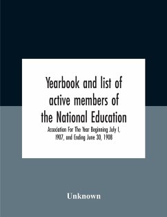 Yearbook And List Of Active Members Of The National Education Association For The Year Beginning July I, I907, And Ending June 30, 1908 - Unknown