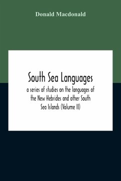 South Sea Languages, A Series Of Studies On The Languages Of The New Hebrides And Other South Sea Islands (Volume Ii) - Macdonald, Donald