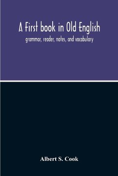 A First Book In Old English; Grammar, Reader, Notes, And Vocabulary - S. Cook, Albert