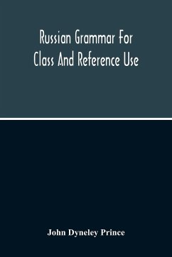 Russian Grammar For Class And Reference Use; A Progressive Method Of Learning Russian - Dyneley Prince, John