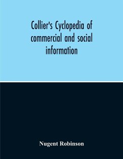 Collier'S Cyclopedia Of Commercial And Social Information And Treasury Of Useful And Entertaining Knowledge On Art, Science, Pastimes, Belles-Lettres, And Many Other Subjects Of Interest In The American Home Circle - Robinson, Nugent