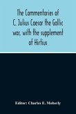 The Commentaries Of C. Julius Caesar The Gallic War, With The Supplement Of Hirtius