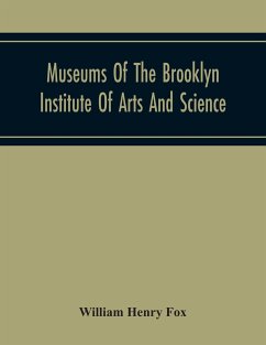 Museums Of The Brooklyn Institute Of Arts And Science; Report Upon The Condition And Progress Of The Museums For The Year Ending December 31, 1930 - Henry Fox, William