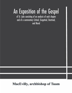 An exposition of the Gospel of St. Luke consisting of an analysis of each chapter and of a commentary Critical, Exegetical, Doctrinal, and Moral - Macevilly; Of Tuam, Archbishop