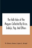 The Folk-Tales Of The Magyars Collected By Kriza, Erdelyi, Pap, And Others