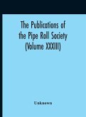 The Publications Of The Pipe Roll Society (Volume XXXIII)