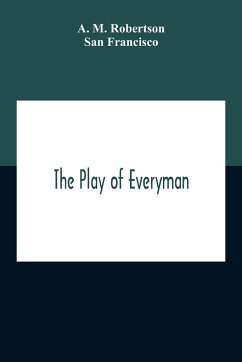 The Play Of Everyman, Based On The Old English Morality Play New Version By Hugo Von Hofmannsthal Set To Blank Verse By George Sterling In Collaboration With Richard Ordynski - Francisco, San; M. Robertson, A.
