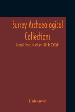 Surrey Archaeological Collections; General Index To Volume XXI To XXXVIII - Unknown