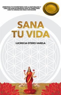 Sana Tu Vida: Armoniza Tus Biorritmos Con La Naturaleza Y Crea Un Plan Ayurvedico Que Te Conectará Con Tu Codigo de Vida O Intuicion - Otero Varela, Lucrecia