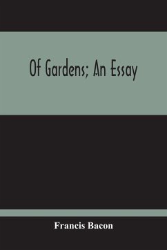 Of Gardens; An Essay - Bacon, Francis