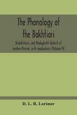 The Phonology Of The Bakhtiari, Badakhshani, And Madaglashti Dialects Of Modern Persian, With Vocabularies (Volume Vi)