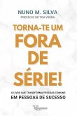 Torna-te um Fora de Série!: O livro que transforma Pessoas Comuns em Pessoas de Sucesso!