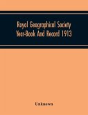 Royal Geographical Society Year-Book And Record 1913