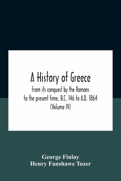 A History Of Greece, From Its Conquest By The Romans To The Present Time, B.C. 146 To A.D. 1864 (Volume Iv) - Fanshawe Tozer, Henry; Finlay, George