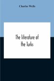 The Literature Of The Turks. A Turkish Chrestomathy Consisting Of Extracts In Turkish From The Best Turkish Authors (Historians, Novelists, Dramatists) With Interlinear And Free Translations In English, Biographical And Grammatical Notes And Facsimiles Of