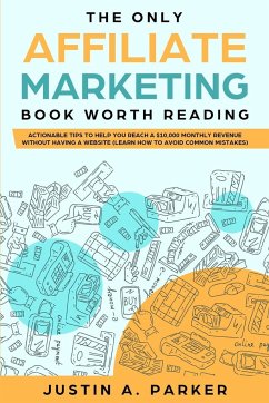 The Only Affiliate Marketing Book Worth Reading - Parker, Justin A.