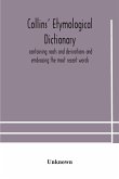 Collins' etymological dictionary, containing roots and derivations and embracing the most recent words