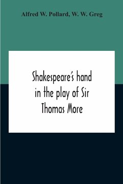 Shakespeare'S Hand In The Play Of Sir Thomas More - W. Pollard, Alfred; W. Greg, W.