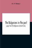 The Bulgarians In The Past; Pages From The Bulgarian Cultural History
