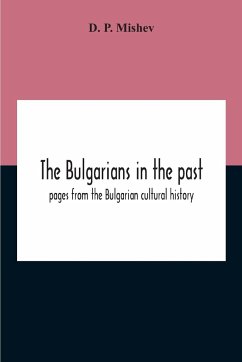The Bulgarians In The Past; Pages From The Bulgarian Cultural History - P. Mishev, D.