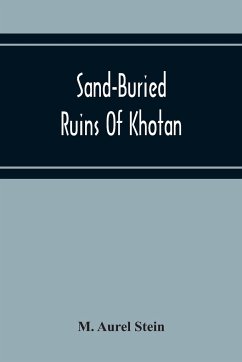 Sand-Buried Ruins Of Khotan - Aurel Stein, M.