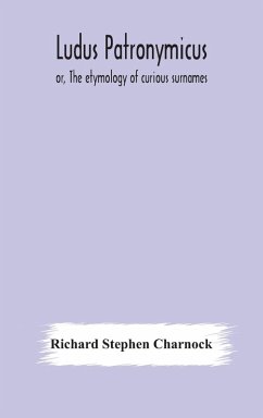 Ludus Patronymicus; or, The etymology of curious surnames - Stephen Charnock, Richard