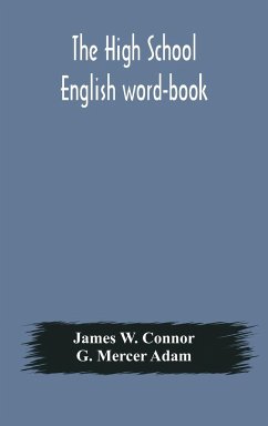 The high school English word-book - W. Connor, James; Mercer Adam, G.