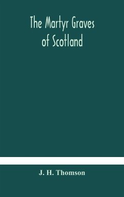 The martyr graves of Scotland - H. Thomson, J.