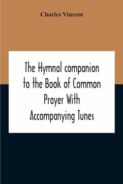 The Hymnal Companion To The Book Of Common Prayer With Accompanying Tunes - Vincent, Charles