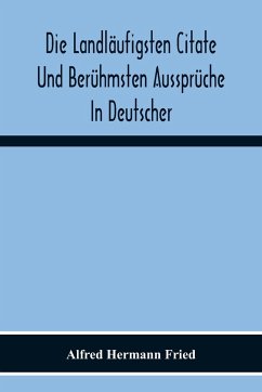 Die Landläufigsten Citate Und Berühmsten Aussprüche In Deutscher, Lateinischer, Französischer, Englischer Und Italienischer Sprache - Hermann Fried, Alfred