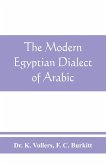 The modern Egyptian dialect of Arabic, a grammar, with exercises, reading lessions and glossaries, from the German of Dr. K. Vollers, with numerous additions by the author